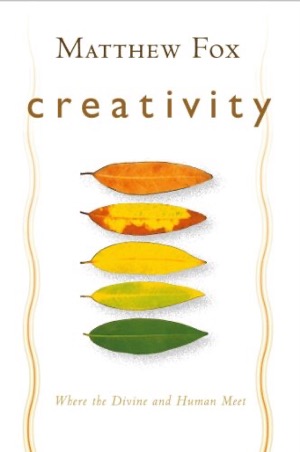 Matthew Fox's Creativity: Where the Divine and Human Meet